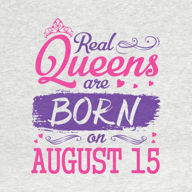 Real Queens Are Born On August 15 Happy Birthday To Me You Nana Mom Aunt Sister Wife Daughter Niece by bakhanh123